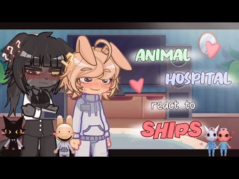 ♡ Animal Hospital react to SHIPS ♡ || 1/2 || 