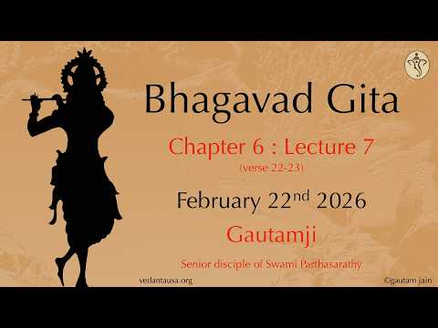 Bhagavad Gita Verse by Verse | Chapter 6 : Lecture 7  |Verse 22-23 | Feb 22 |The Yoga of Meditation