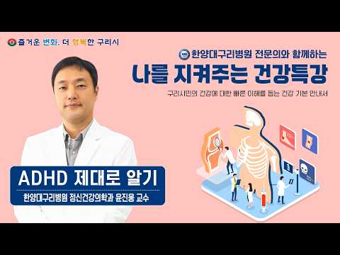 나를 지켜주는 건강특강 'ADHD 제대로 알기' (한양대구리병원 정신건강의학과 윤진웅 교수)